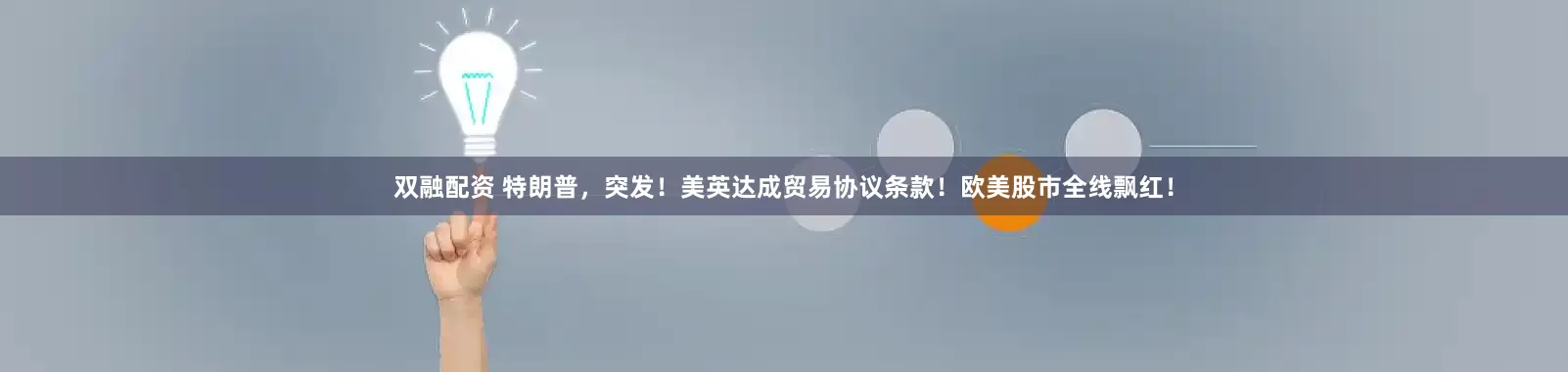 双融配资 特朗普，突发！美英达成贸易协议条款！欧美股市全线飘红！