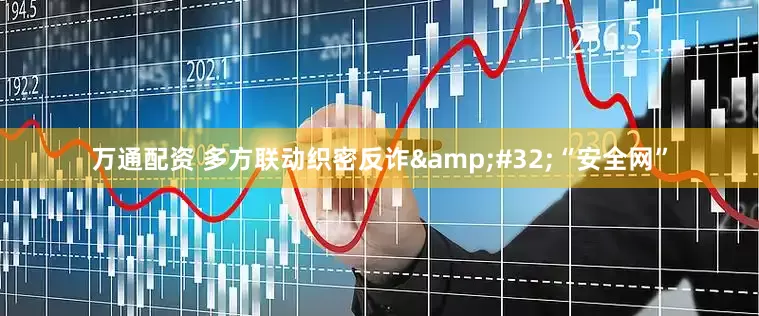 万通配资 多方联动织密反诈&#32;“安全网”