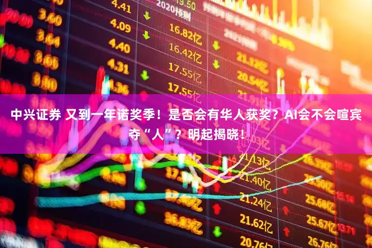 中兴证券 又到一年诺奖季！是否会有华人获奖？AI会不会喧宾夺“人”？明起揭晓！