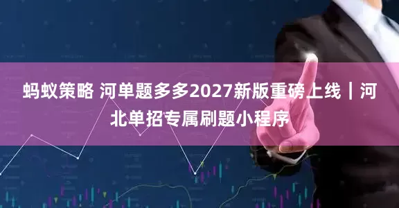 蚂蚁策略 河单题多多2027新版重磅上线｜河北单招专属刷题小程序
